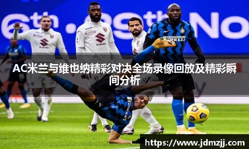 AC米兰与维也纳精彩对决全场录像回放及精彩瞬间分析